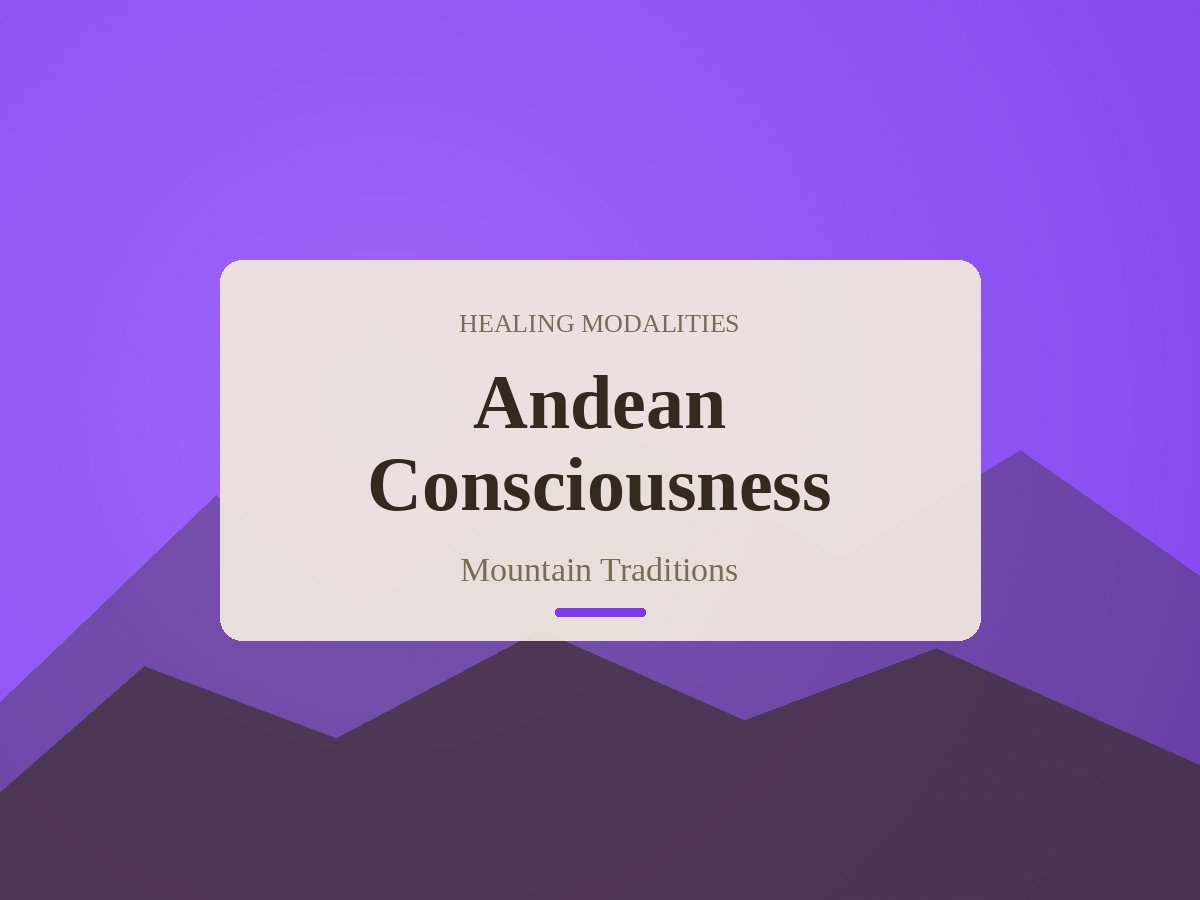 Andean Consciousness Expansion: Why Mountain-Based Traditions Still Speak to Modern Seekers